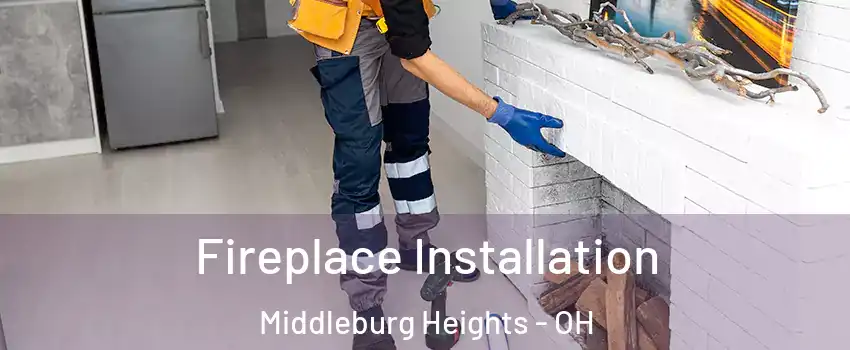  Fireplace Installation Middleburg Heights - OH