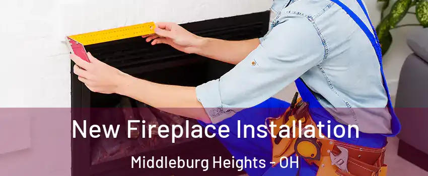  New Fireplace Installation Middleburg Heights - OH