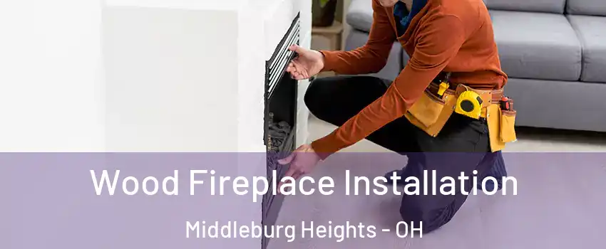  Wood Fireplace Installation Middleburg Heights - OH
