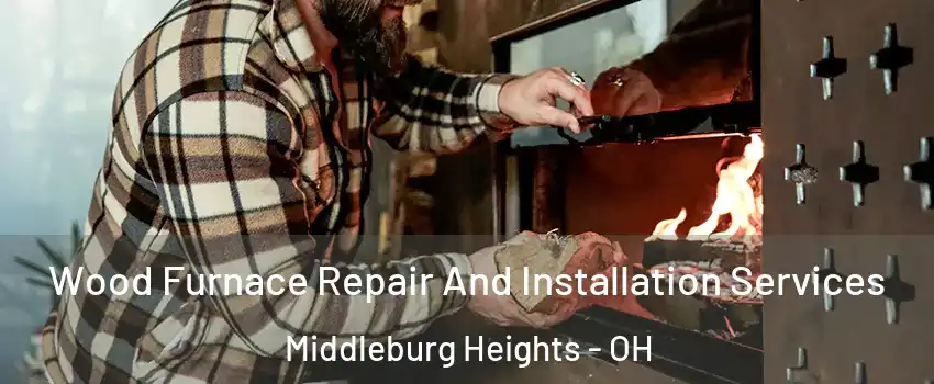  Wood Furnace Repair And Installation Services Middleburg Heights - OH